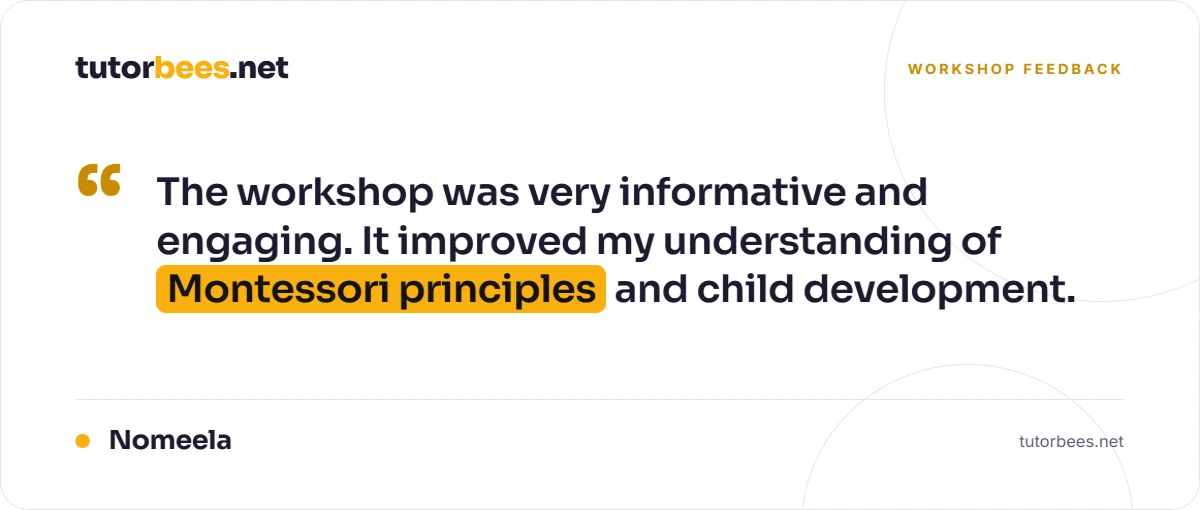 Workshop feedback from Nomeela: 'The workshop was very informative and engaging. It improved my understanding of Montessori principles and child development.'