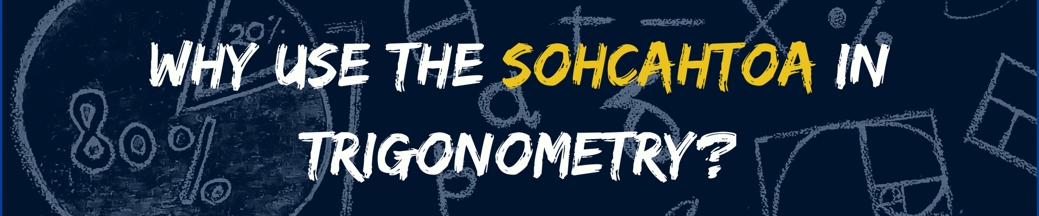 Why use the SOHCAHTOA in Trigonometry?